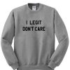 I Legit Don't Care Sweatshirt LP01