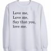 Love Me Say That You Sweatshirt LP01