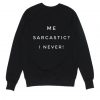 Me Sarcastic I Never Sweatshirt LP01
