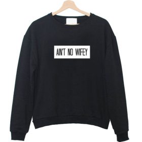 ain't no wifey Sweatshirt FD2D
