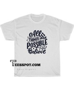 All Things Are Possible Tshirt SC31D0