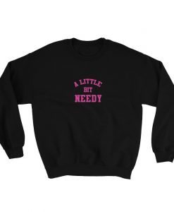 A Little Bit Needy Sweatshirt AL16A1