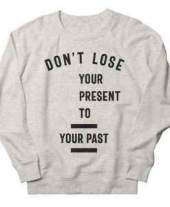 Don't Lose Your Present Sweatshirt PU10A1