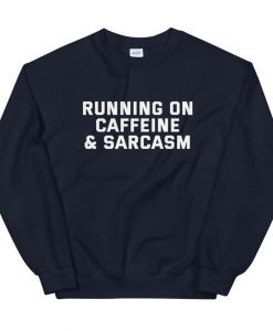 Running On Caffeine And Sarcasm Sweatshirt AL9A1